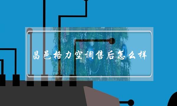 昌邑格力空调售后怎么样(格力空调售后电话是多少?)-很美的