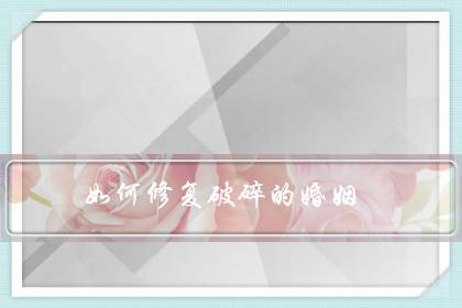 如何修复破碎的婚姻(该不该花钱请挽回情感老师)-很美的