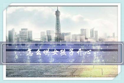 怎么哄女孩子开心（史上最撩人的情话）