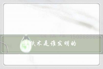 造纸术是谁发明的（谁最初发明了造纸术）