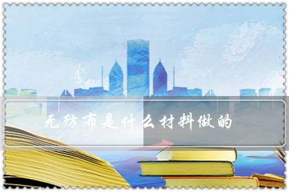 无纺布是什么材料做的（无纺布的规格及价格表）