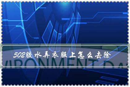 502胶水弄衣服上怎么去除（衣服上502变硬怎么去掉）-很美的
