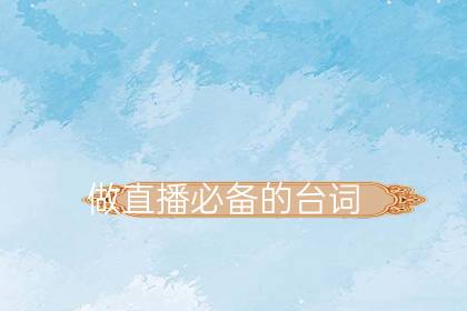 做直播必备的台词（与粉丝游客互动的话语）